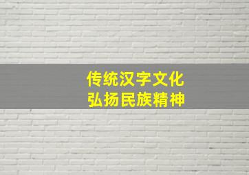 传统汉字文化 弘扬民族精神